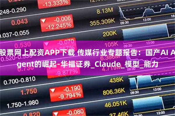 股票网上配资APP下载 传媒行业专题报告：国产AI Agent的崛起-华福证券_Claude_模型_能力